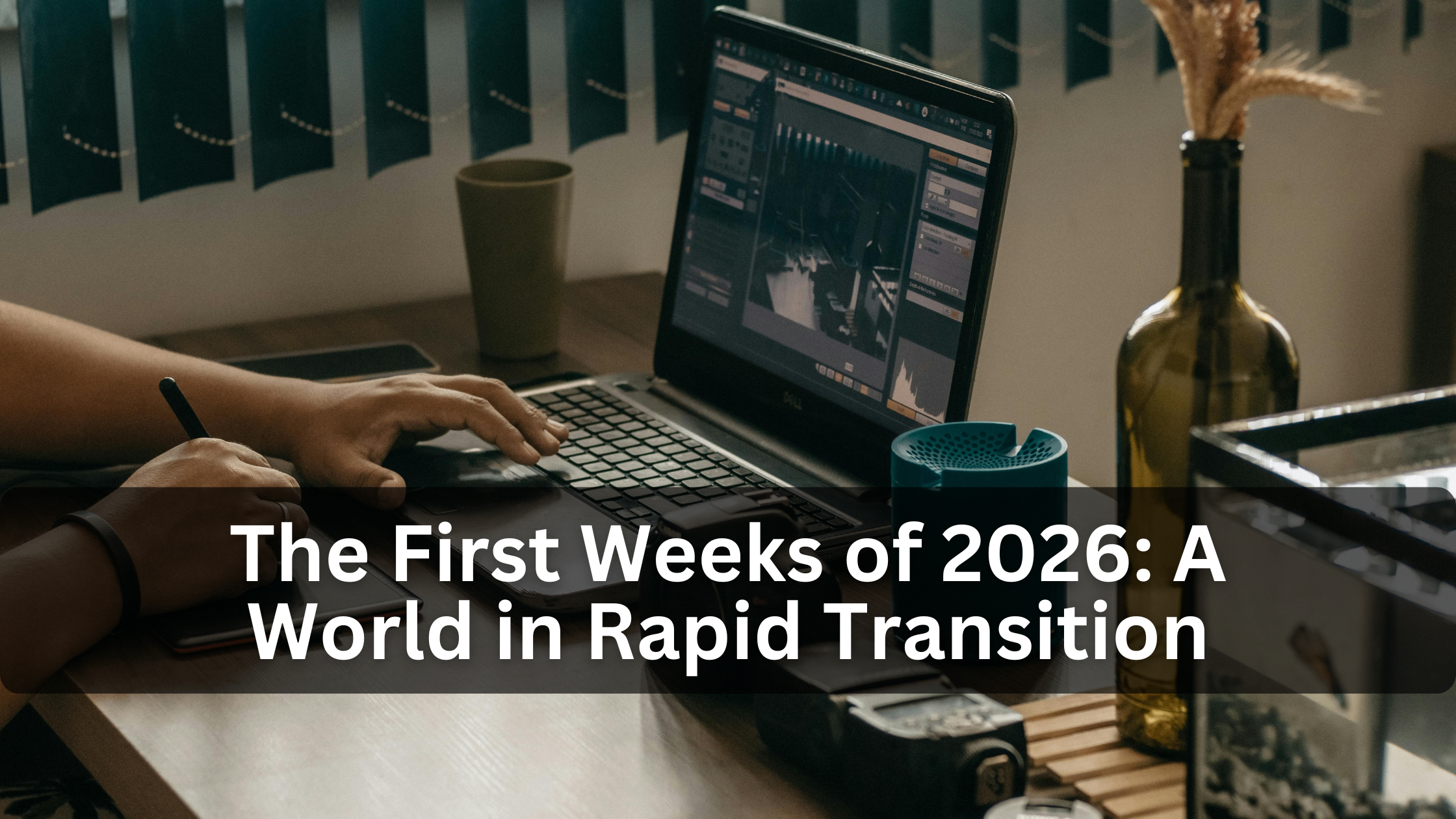 The First Weeks of 2026: A World in Rapid Transition