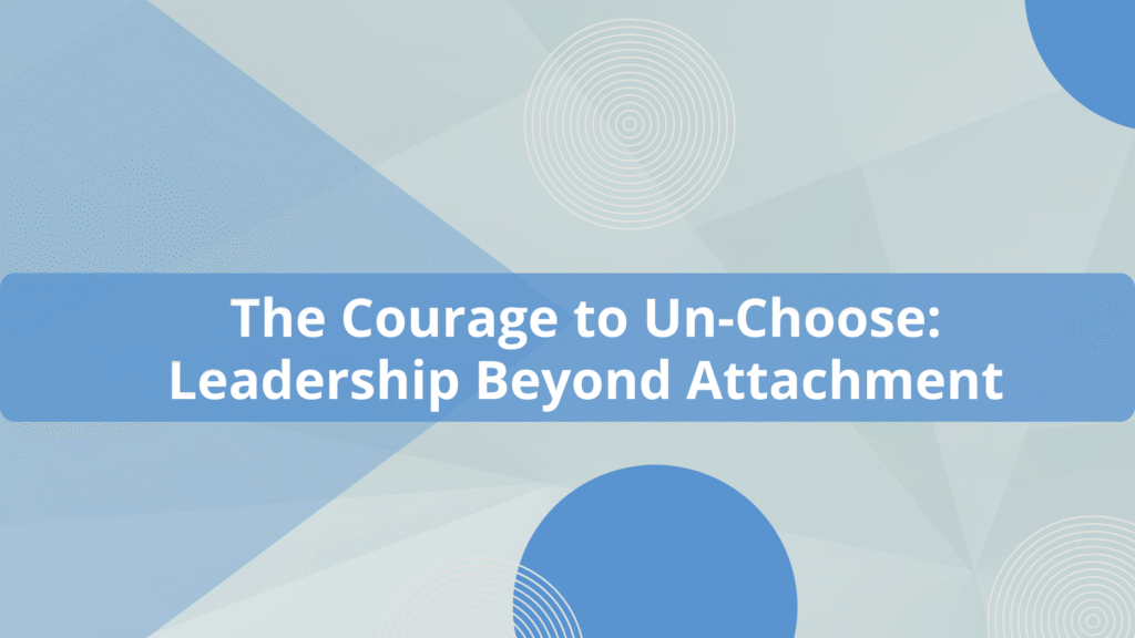 The Courage to Un-Choose Leadership Beyond Attachment By Ajay Srinivasan